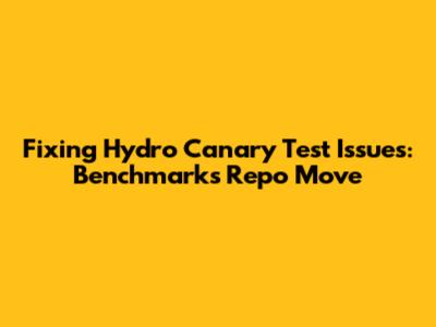 Fixing Hydro Canary Test Issues: Benchmarks Repo Move