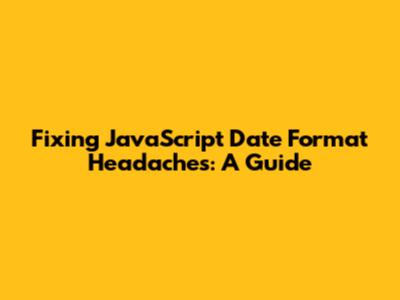 Fixing JavaScript Date Format Headaches: A Guide