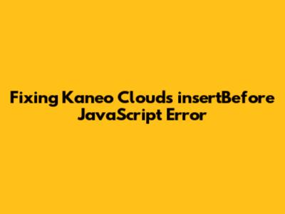 Fixing Kaneo Cloud's 'insertBefore' JavaScript Error