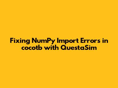 Fixing NumPy Import Errors in cocotb with QuestaSim