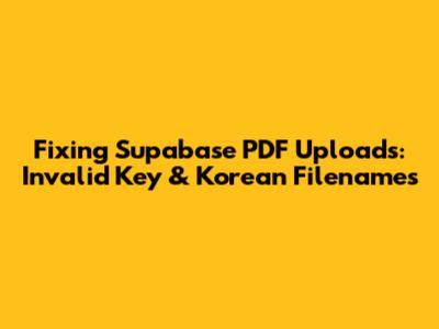 Fixing Supabase PDF Uploads: Invalid Key & Korean Filenames