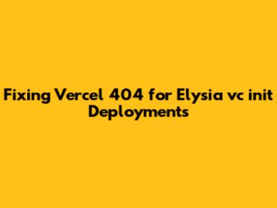 Fixing Vercel 404 for Elysia `vc init` Deployments