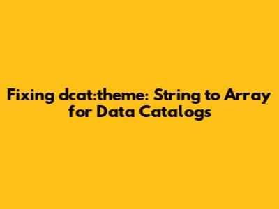 Fixing dcat:theme: String to Array for Data Catalogs