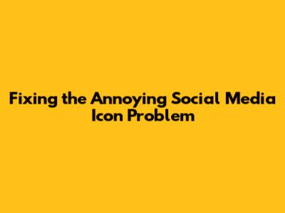 Fixing the Annoying Social Media Icon Problem