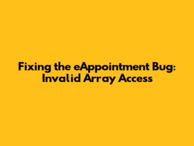 Fixing the eAppointment Bug: Invalid Array Access