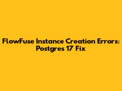 FlowFuse Instance Creation Errors: Postgres 17 Fix