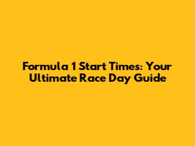 Formula 1 Start Times: Your Ultimate Race Day Guide