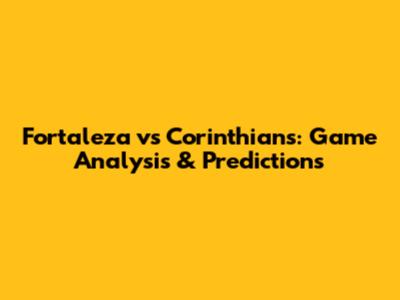 Fortaleza vs Corinthians: Game Analysis & Predictions