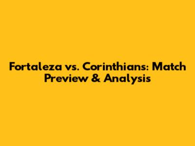 Fortaleza vs. Corinthians: Match Preview & Analysis