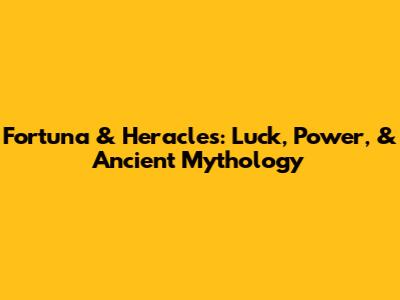 Fortuna & Heracles: Luck, Power, & Ancient Mythology