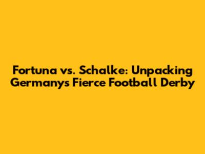 Fortuna vs. Schalke: Unpacking Germany's Fierce Football Derby