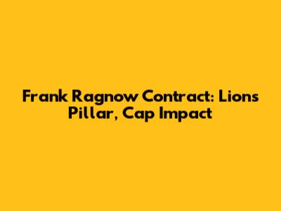 Frank Ragnow Contract: Lions' Pillar, Cap Impact