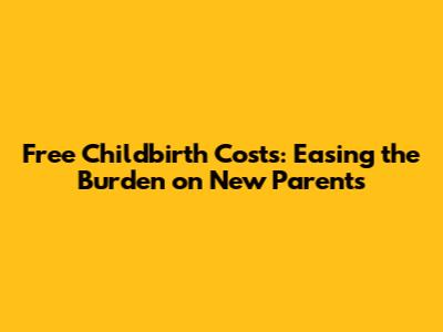 Free Childbirth Costs: Easing the Burden on New Parents