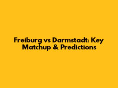 Freiburg vs Darmstadt: Key Matchup & Predictions