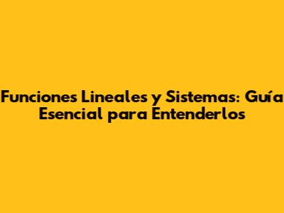 Funciones Lineales y Sistemas: Guía Esencial para Entenderlos