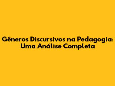 Gêneros Discursivos na Pedagogia: Uma Análise Completa
