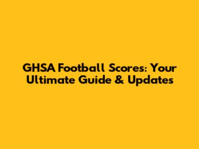 GHSA Football Scores: Your Ultimate Guide & Updates