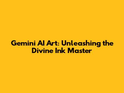 Gemini AI Art: Unleashing the Divine Ink Master