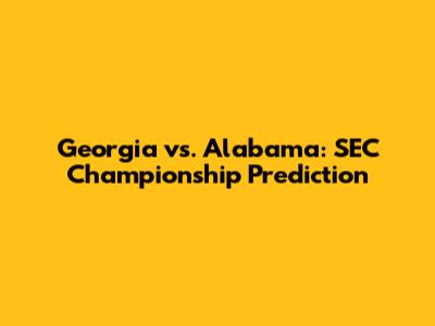 Georgia vs. Alabama: SEC Championship Prediction