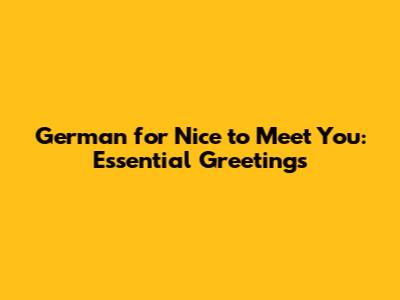 German for 'Nice to Meet You': Essential Greetings