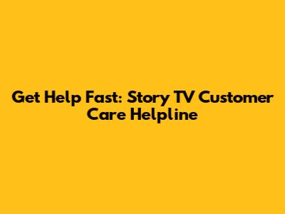 Get Help Fast: Story TV Customer Care Helpline
