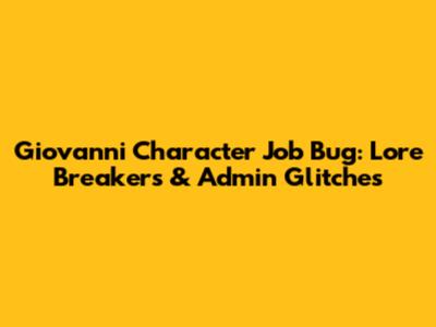 Giovanni Character Job Bug: Lore Breakers & Admin Glitches
