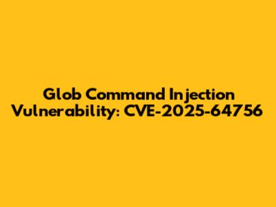 Glob Command Injection Vulnerability: CVE-2025-64756