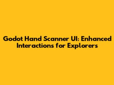 Godot Hand Scanner UI: Enhanced Interactions for Explorers
