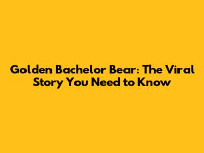 Golden Bachelor Bear: The Viral Story You Need to Know