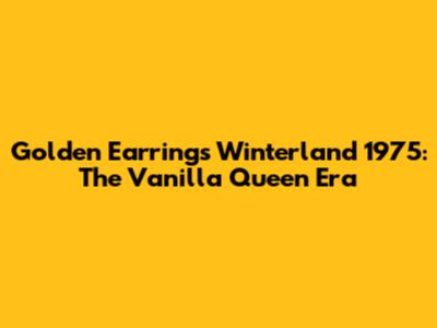 Golden Earring's Winterland 1975: The Vanilla Queen Era