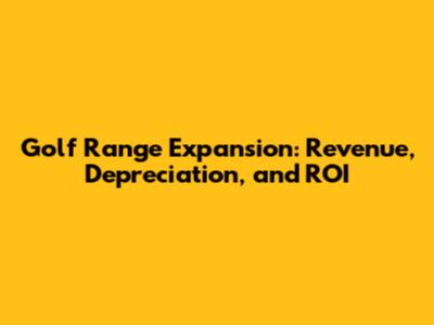 Golf Range Expansion: Revenue, Depreciation, and ROI