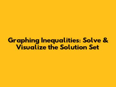 Graphing Inequalities: Solve & Visualize the Solution Set