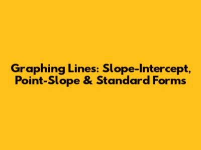 Graphing Lines: Slope-Intercept, Point-Slope & Standard Forms