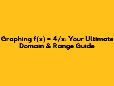 Graphing f(x) = 4/x: Your Ultimate Domain & Range Guide
