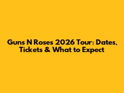 Guns N' Roses 2026 Tour: Dates, Tickets & What to Expect