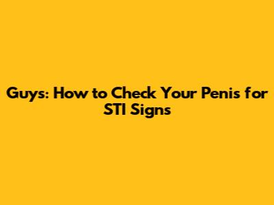 Guys: How to Check Your Penis for STI Signs