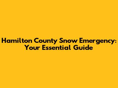 Hamilton County Snow Emergency: Your Essential Guide
