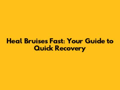 Heal Bruises Fast: Your Guide to Quick Recovery