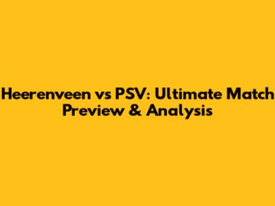 Heerenveen vs PSV: Ultimate Match Preview & Analysis