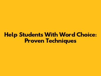 Help Students With Word Choice: Proven Techniques