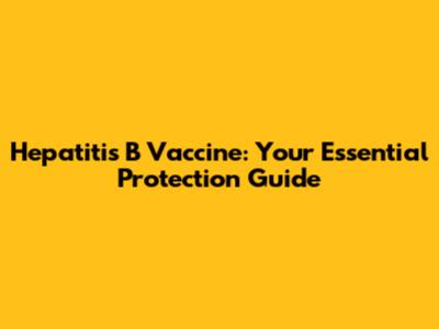 Hepatitis B Vaccine: Your Essential Protection Guide