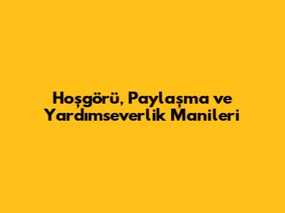 Hoşgörü, Paylaşma ve Yardımseverlik Manileri