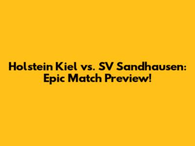 Holstein Kiel vs. SV Sandhausen: Epic Match Preview!