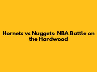 Hornets vs Nuggets: NBA Battle on the Hardwood