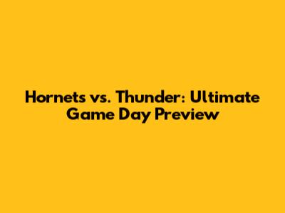 Hornets vs. Thunder: Ultimate Game Day Preview