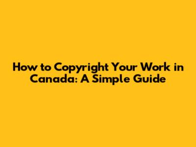 How to Copyright Your Work in Canada: A Simple Guide