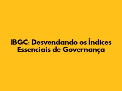 IBGC: Desvendando os Índices Essenciais de Governança