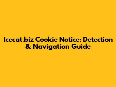 Icecat.biz Cookie Notice: Detection & Navigation Guide