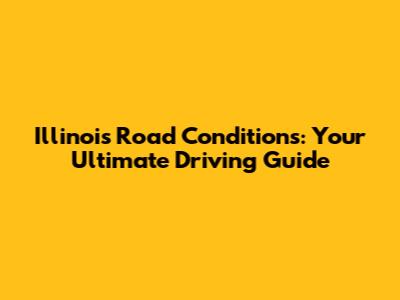 Illinois Road Conditions: Your Ultimate Driving Guide