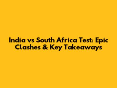 India vs South Africa Test: Epic Clashes & Key Takeaways
